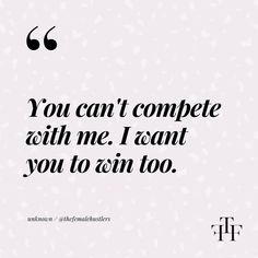 a quote that says you can't complete with me i want you to win too