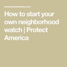 How to start your own neighborhood watch | Protect America Neighborhood Watch, How To Make Your, Make Your Own, To Start, The Neighbourhood, Make Your