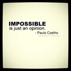 an image with the words impossible is just an opinion and paul coelho on it