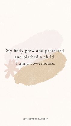 a quote with the words, my body grew and protected and birthed a child i am