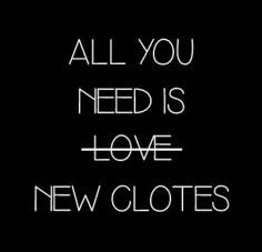 the words all you need is love and new clothes are written in white on a black background