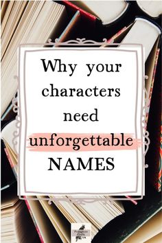 a pile of books with the words why your characters need unforgettable names