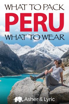 a woman sitting on top of a large rock next to a body of water with the words what to pack peru what to wear