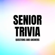 the words senior trivia questions and answers are in black on a multicolored background