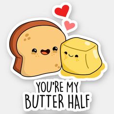 a sticker that says you're my butter half and a piece of bread