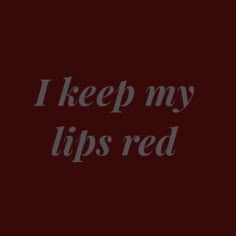 the words i keep my lips red on a black background