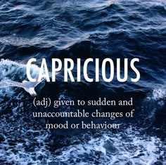 the words capricious ad give to sudden and uncomfortableable changes of mood or behavior