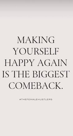 a quote that says making yourself happy again is the biggest come back on it's side