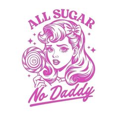 a girl with long hair holding a lollipop in her hand and the words all sugar no daddy on it