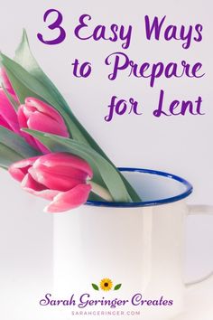 pink tulips in a white mug with the title 3 easy ways to prepare for lent