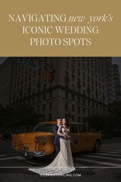 a bride and groom standing in front of a yellow taxi on the street with text that reads navigating new york's iconic wedding photo spots