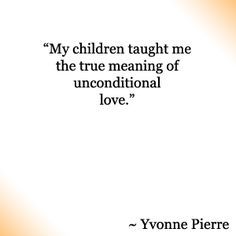 a quote from yonne pierre about children taught me the true meaning of unconditionalial love