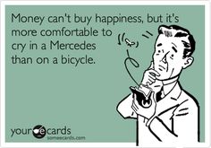 a man drinking from a bottle with the caption money can't buy happiness, but it's more comfortable to cry in a mercedes than on a bicycle