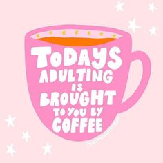 a pink coffee cup with the words today's adulting is brought to you by coffee