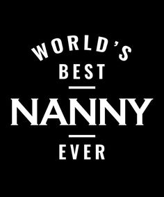 the words world's best nanny ever are shown in white on a black background