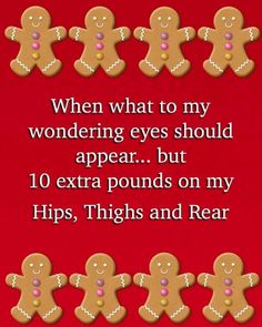 gingerbreads with the words, when what to my wondering eyes should appear, but 10 extra pounds on my hips thighs and rear