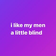 the words i like my men a little blind on a purple and pink background with white lettering