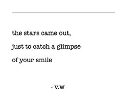 the words are written in black and white on a piece of paper that says, when the stars came out, just to catch a glimpse of your smile