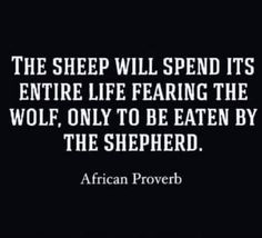 the sheep will spend its entire life facing the wolf, only to be eaten by the shepherd