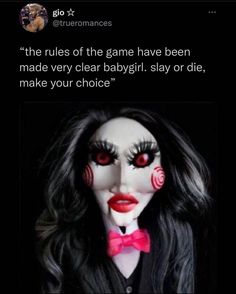 a creepy doll with long black hair and red eyes wearing a pink bow tie, text reads the rules of the game have been made very clear babygirl stay or die make your choice