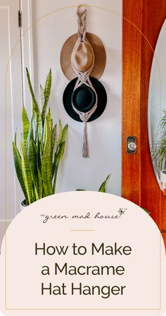 a hat hanging on the wall next to a mirror and potted plant with text overlay reading how to make a macrame hat hanger