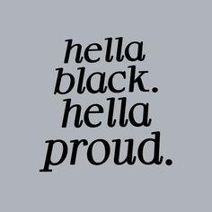 the words hello black, hella proud are shown in black on a gray background