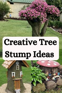 the words creative tree stump ideas are in front of a small mushroom house with pink flowers