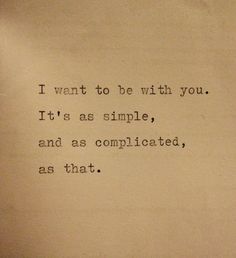 an old typewriter with the words i want to be with you it's as simple, and as complicated, as that