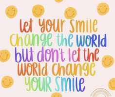 a quote that says let your smile change the world but don't let the world change