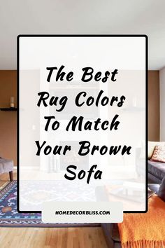 the best rug colors to match your brown sofa and chair in this living room with text overlay that reads, the best rug colors to match your brown sofa