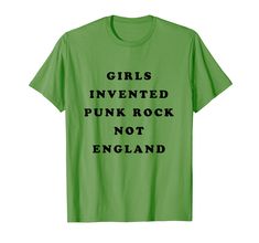 a green t - shirt with the words girls invented punk rock not england on it