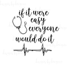 the phrase if it were easy everyone would do it with a stethoscope