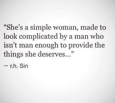 a quote that reads she's a simple woman, made to look complicated by a man who isn't man enough to provide the things she deserves