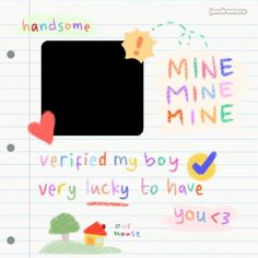 a piece of paper with writing on it that says mine mine, verified my girl very lucky to have you