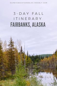 a river surrounded by trees with the words 3 - day fall itinerary fairbanks, alaska