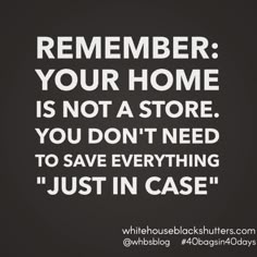 a black and white quote with the words, remember your home is not a store you don't need to save everything just in case