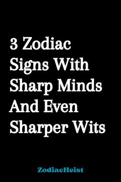 3 Zodiac Signs With Sharp Minds And Even Sharper Wits