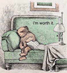 a drawing of a teddy bear sitting on a couch reading a book with the caption i'm worth it