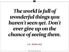 j k rowling quote about the world is full of wonderful things you haven't seen yet don't ever give up on the chance of seeing them