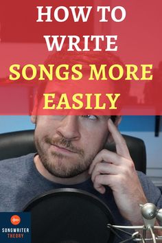 a man sitting in front of a microphone with the words how to write songs more easily