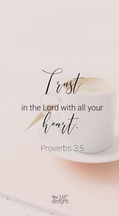 a cup of coffee with the words, trust in the lord with all your heart proves