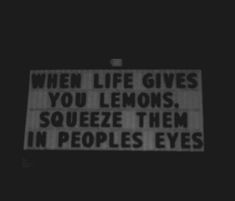 a sign that says when life gives you lemons squeeze them in people's eyes