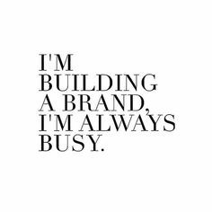 the words i'm building a brand, i'm always busy in black and white