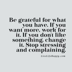 a quote that says be grateful for what you have if you want more, work for it