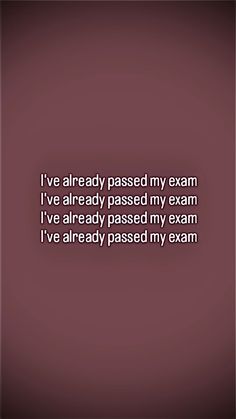 the words i've already passed my exam are written in white on a maroon background