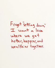 a piece of paper with writing on it that says forget sitting down i want a love where we get together, happy, and well together