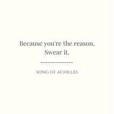 a quote that reads, because you're the reason swear it song of achilles