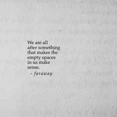 a piece of paper with a quote on it that says, we are all after something that makes the empty spaces in us make sense