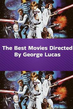 the best movies directed by george lucas from star wars to sci - fi and beyond