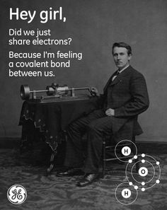 Hey Girl Memes, Thomas Alva Edison, Covalent Bonding, My Candy Love, Pick Up Lines Funny, Science Nerd